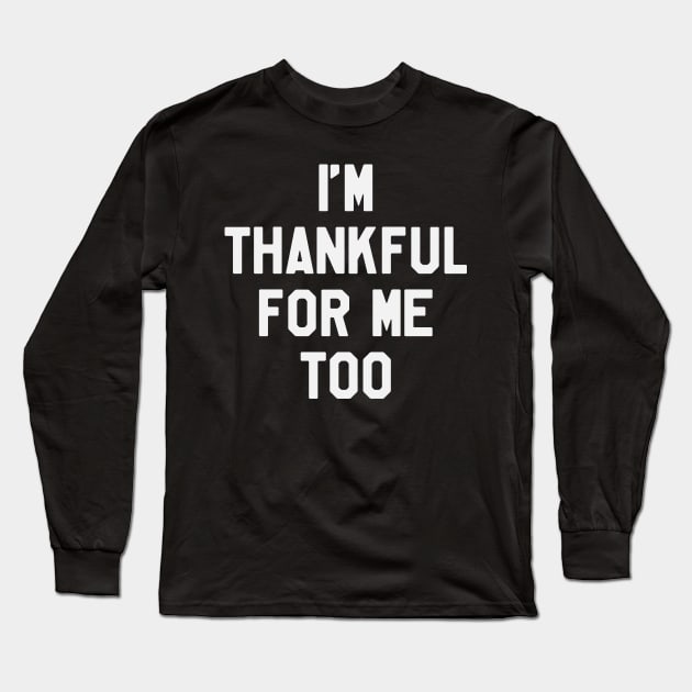 Thanksgiving Day - I'm Thankful for Me Too Long Sleeve T-Shirt by kdpdesigns